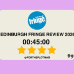 00:45:00 Edinburgh Fringe Review 2026 ★★★★