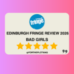 Bad Girls: Edinburgh Fringe Review 2026 ★★★★★